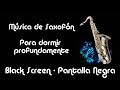 Musica saxofon para dormir | Pantalla Negra | Dormir en 5 minutos