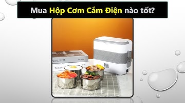 Nên mua hộp cơm cắm điện, hâm nóng hãng nào tốt