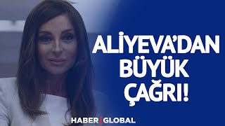 Aliyeva'dan Büyük Çağrı!