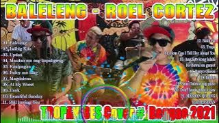 4 HOUR REGGAE NONSTOP SONG COVER 2021I BY TROPA VIBES  VALTV VIBES BALELENG ROEL CORTEZ  APR VOL 10G