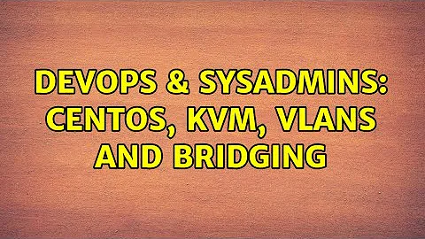 DevOps & SysAdmins: CentOS, KVM, VLANs and bridging