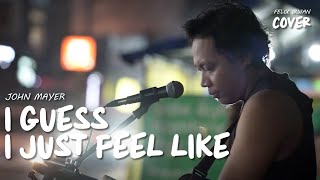 I GUESS I JUST FEEL LIKE - JOHN MAYER | FELIX IRWAN #NGAMEN