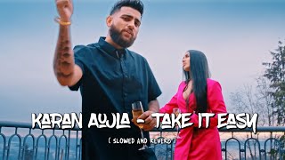 Karan Aujla - Take It Easy ( Slowed & Reverb ) | Latest Panjabi Song 2024