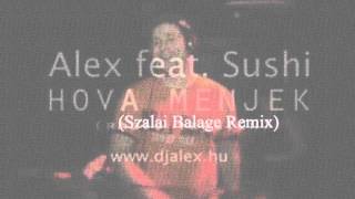 Alex feat. Sushi - Hova Menjek (Szalai Balage Remix)
