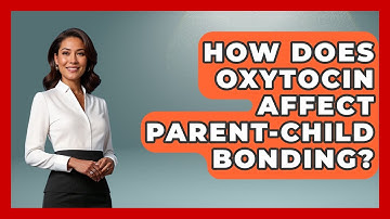 How Does Oxytocin Affect Parent-child Bonding? - Brain Development Hub