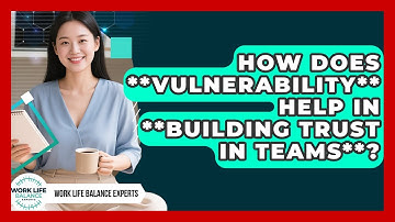 How Does **vulnerability** Help In **building Trust In Teams**? - Work Life Balance Experts