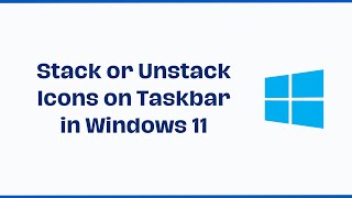 How to Stack or Unstack Icons on Taskbar in Windows 11