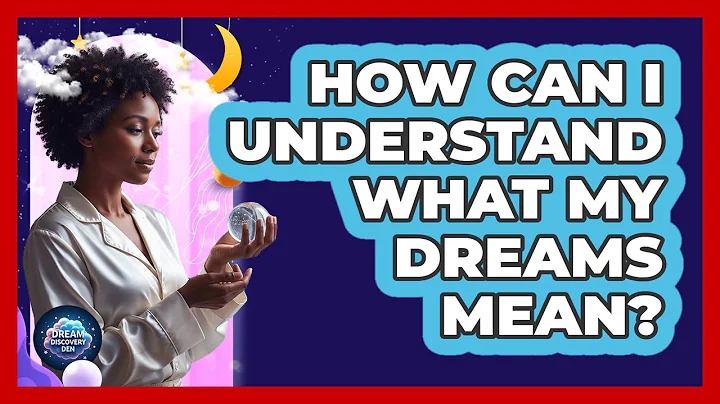How Can I Understand What My Dreams Mean?