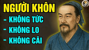 CỔ NHÂN DẠY : 5 Lý Do Vì Sao Người Khôn Không Tức, Không Lo, Không Cãi? | Triết Lý Sống