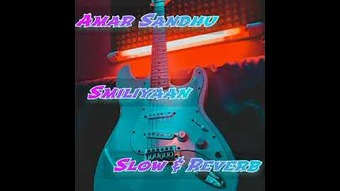 Smiliyaan Song Slow & Reverb Amar Sandhu New Punjabi Best Song