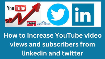 How to increase YouTube video views and subscribers from linkedin and twitter | Digital Rakesh