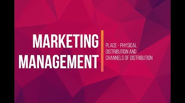 PLACE - PHYSICAL DISTRIBUTION AND CHANNELS OF DISTRIBUTION