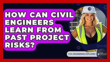 How Can Civil Engineers Learn From Past Project Risks? - Civil Engineering Explained
