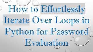 How to Effortlessly Iterate Over Loops in Python for Password Evaluation
