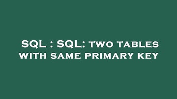 SQL : SQL: two tables with same primary key