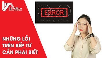 Những Lỗi Cơ Bản Trên Bếp Từ Mà Bạn Cần Phải Biết