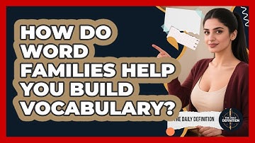 How Do Word Families Help You Build Vocabulary? - The Daily Definition