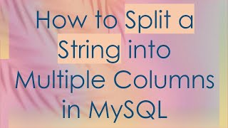How to Split a String into Multiple Columns in MySQL
