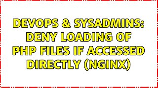 DevOps & SysAdmins: Deny loading of php files if accessed directly (nginx) (2 Solutions!!)