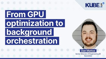 From GPU optimization to background orchestration, with Dan Mattox | KubeFM