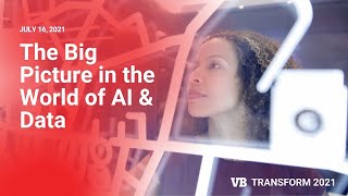 Transform 2021 | The Big Picture in the World of AI & Data