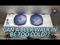 CAN THE BEER WALK IN BE TOO COLD??