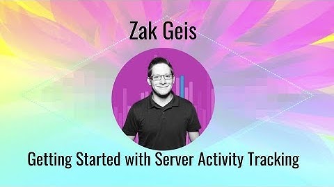Zak Geis Presents Getting Started with Server Activity Tracking