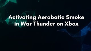 Activating Aerobatic Smoke in War Thunder on Xbox