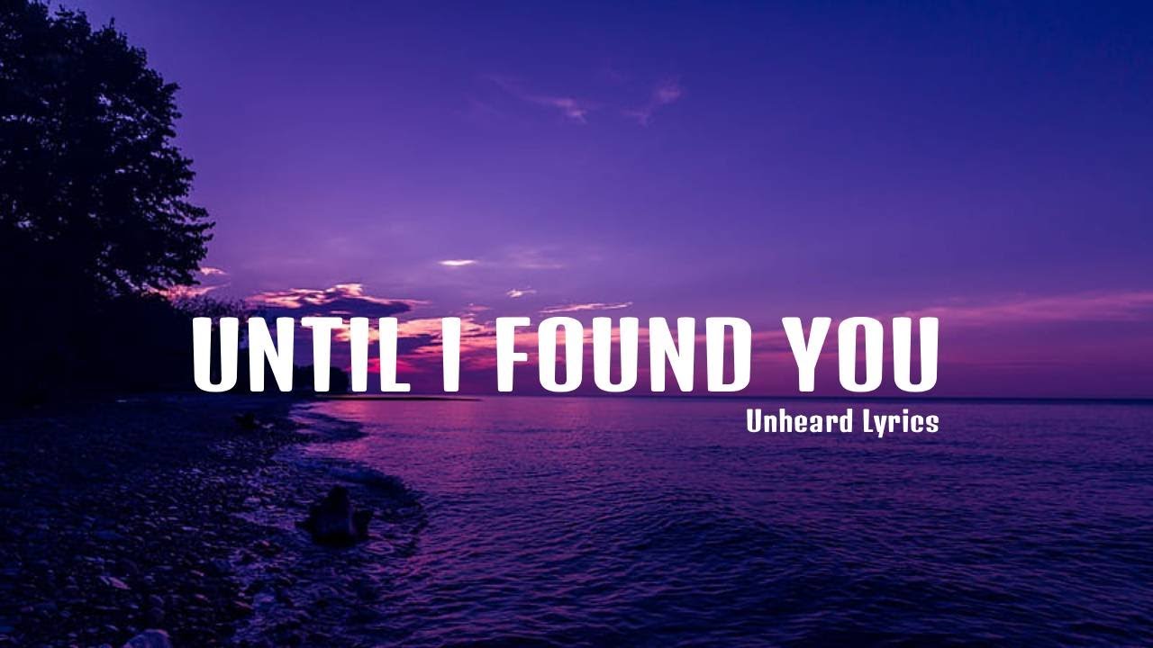 Until I Found You | A ROMANTIC LOVE SONG | Unheard Lyrics - YouTube