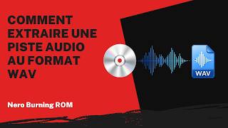 Comment extraire une piste audio au format WAV | Tutoriel Nero Burning ROM
