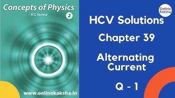 Q 1 Chapter 39 Alternating Current HCV Solutions Online Kaksha