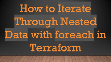 How to Iterate Through Nested Data with foreach in Terraform