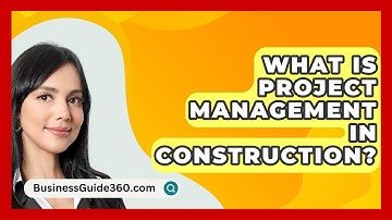What Is Project Management In Construction? - BusinessGuide360.com