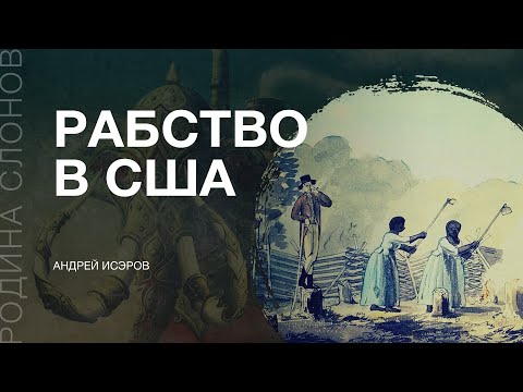 Рабство в США. Андрей Исэров. Родина слонов №55