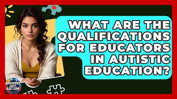 What Are The Qualifications For Educators In Autistic Education? - Answers About Autism