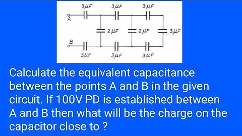 Calculate the equivalent capacitance between the points A and B in the given circuit if 100V PD