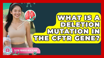 What Is A Deletion Mutation In The CFTR Gene? - Cystic Fibrosis Health Hub