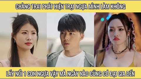 Chàng trai phát hiện trại ngựa mình làm không lấy nổi 1 con ngựa vậy mà ngày nào cũng có đại gia đến