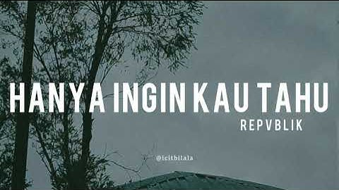 Hanya Ingin Kau Tahu - Repvblik ( Lyrics)