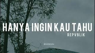 Hanya Ingin Kau Tahu - Repvblik ( Lyrics)