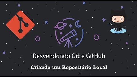 Desvendando Git e Github : Aula 5 -  Criando um Repositório Local no Git