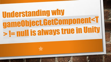 Understanding why gameObject.GetComponent T  != null is always true in Unity