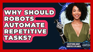 Why Should Robots Automate Repetitive Tasks? - Everything About Robotics Explained