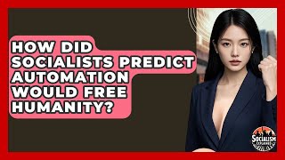 How Did Socialists Predict Automation Would Free Humanity - Socialism Explained