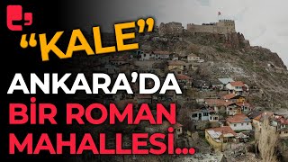 Ankara'da bir Roman Mahallesi: Kale "Ekonomik krizi daha derin yaşıyoruz, çünkü Romanız"I Artı Dosya