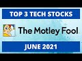 Motley Fool:  Top 3 Tech Stocks To Buy (June 2021)  |  High Innovative & Growth Stocks