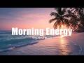 Morning Energy Playlist 2026 🌅 | Smooth Chillout &amp; Cozy Tropical House Flow