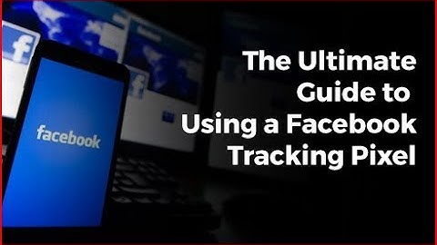 The Ultimate Guide to Using a Facebook Tracking Pixel