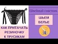 Подробное видео! Шьем белье: как пришить резиночку к трусикам.