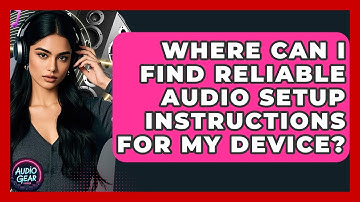 Where Can I Find Reliable Audio Setup Instructions for My Device? | Audio Gear Insider